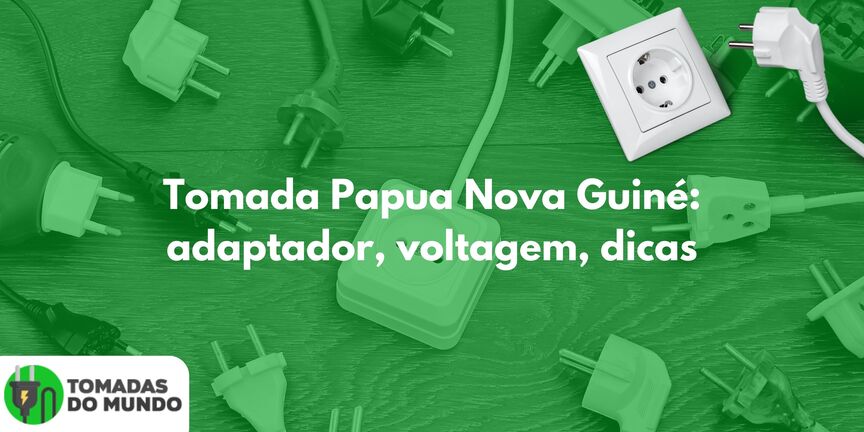 Tomada Papua Nova Guiné: adaptador, voltagem, dicas